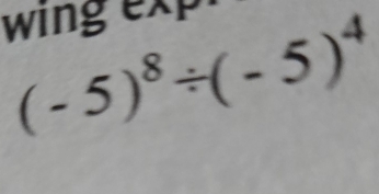 wing expr
(-5)^8/ (-5)^4