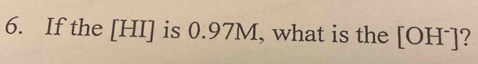 If the [HI] is 0.97M, what is the [OH^-] ?