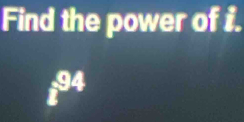 Find the power of i.
t^(94)