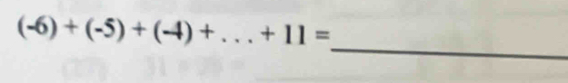 (-6)+(-5)+(-4)+ _°.+11=
_