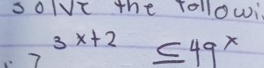 solVc the rollowi
7^(3x+2)≤ 49^x