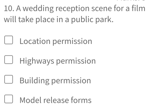 A wedding reception scene for a film
will take place in a public park.
Location permission
Highways permission
Building permission
Model release forms