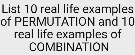Solved: List 10 real life examples of PERMUTATION and 10 real life ...