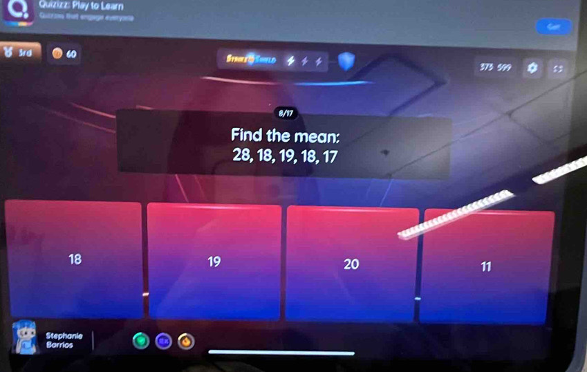 Quizizz: Play to Learn
Gutraes that engage everyonte
3rgj Stroks in Soield
8/17
Find the mean:
28, 18, 19, 18, 17
18
19
20
11
Stephanie
Barrios
_