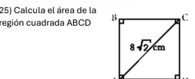 Calcula el área de la
región cuadrada ABCD