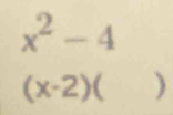 x^2-4
(x-2 ) ( )