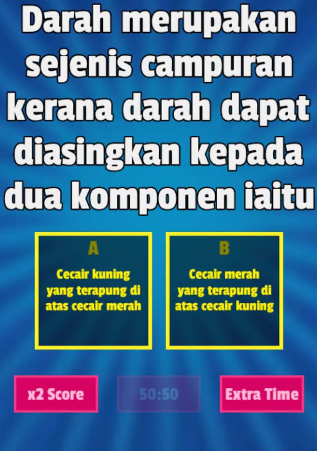 Darah merupakan
sejenis campuran
kerana darah dapat
diasingkan kepada
dua komponen iaitu
A
B
Cecair kuning Cecair merah
yang terapung di yang terapung di
atas cecair merah atas cecair kuning
overline XP Score 50/ 50 Extra Time