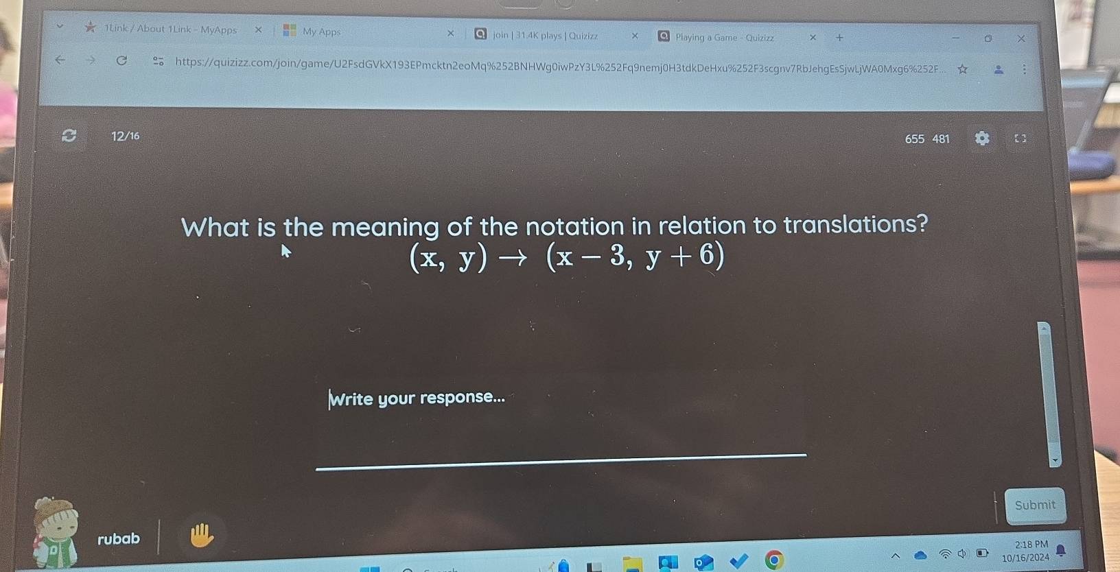 1Link / About 1Link - MyApps My Apps join | 31.4K plays | Quizizz Playing a Game - Quizizz 
https://quizizz.com/join/game/U2FsdGVkX193EPmcktn2eoMq%252BNHWg0iwPzY3L%252Fq9nemj0H3tdkDeHxu%252F3scgnv7RbJehgEsSjwLjWA0Mxg6%252F 
12/16 481 
What is the meaning of the notation in relation to translations?
(x,y)to (x-3,y+6)
Write your response... 
_ 
Submit 
rubab 
2:18 PM 
10/16/2024