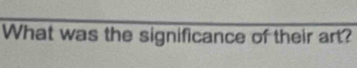 What was the significance of their art?