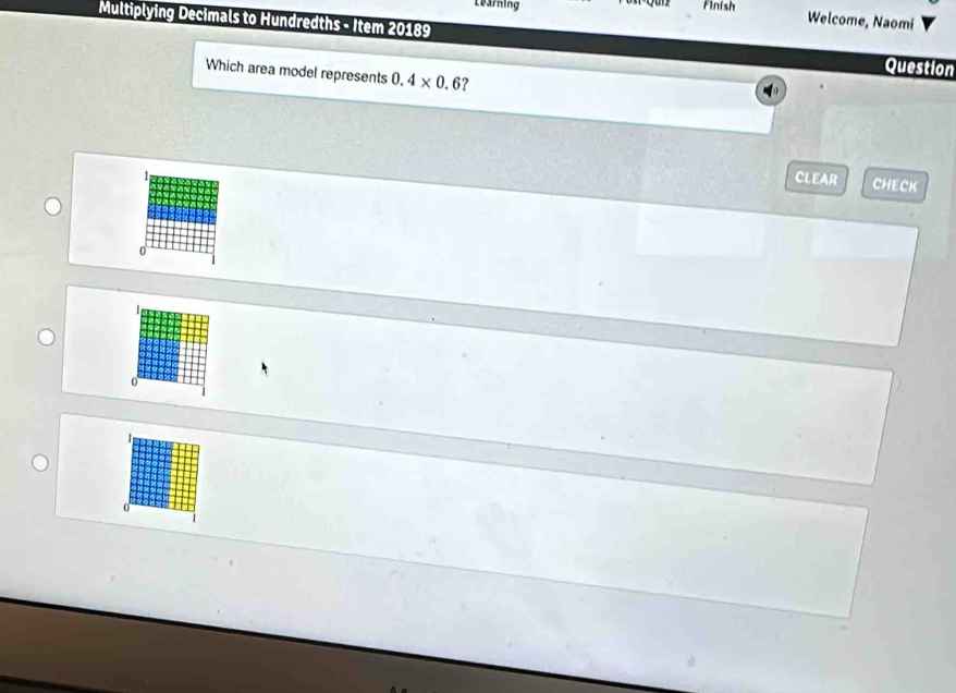 Learning Finish 
Multiplying Decimals to Hundredths - Item 20189 
Welcome, Naomi 
Question 
Which area model represents 0.4* 0.6 ? 
CLEAR CHECK 
0