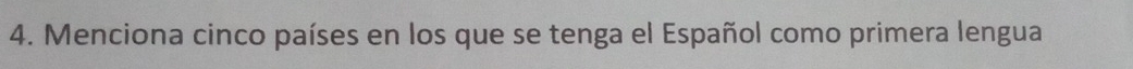 Menciona cinco países en los que se tenga el Español como primera lengua