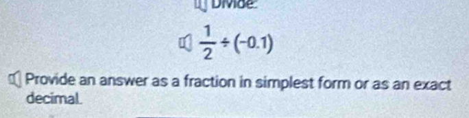 Divde
 1/2 / (-0.1)
Provide an answer as a fraction in simplest form or as an exact 
decimal.