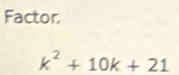 Factor.
k^2+10k+21