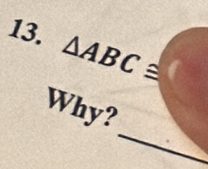 △ ABC≌
_ 
Why?