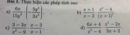 Thực hiện các phép tính sau: 
a)  6x/15y^3 · (- 5y^2/3x^2 ).  (x+1)/x-2 · frac x^2-4(x+1)^2. 
b) 
c)  (3-3x)/x^2-9 ·  (x-3)/x-1 .  (6x+4)/x^2-4 ·  (x^2-2x)/3x+2 . 
d)