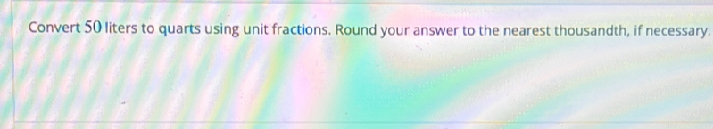 Convert 50 liters to quarts using unit fractions. Round your answer to the nearest thousandth, if necessary.
