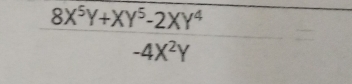  (8X^5Y+XY^5-2XY^4)/-4X^2Y 