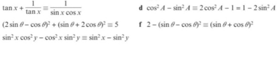 tan x+ 1/tan x equiv  1/sin xcos x 
d cos^2A-sin^2Aequiv 2cos^2A-1=1-2sin^2A
(2sin θ -cos θ )^2+(sin θ +2cos θ )^2equiv 5 f 2-(sin θ -cos θ )^2equiv (sin θ +cos θ )^2
sin^2xcos^2y-cos^2xsin^2yequiv sin^2x-sin^2y