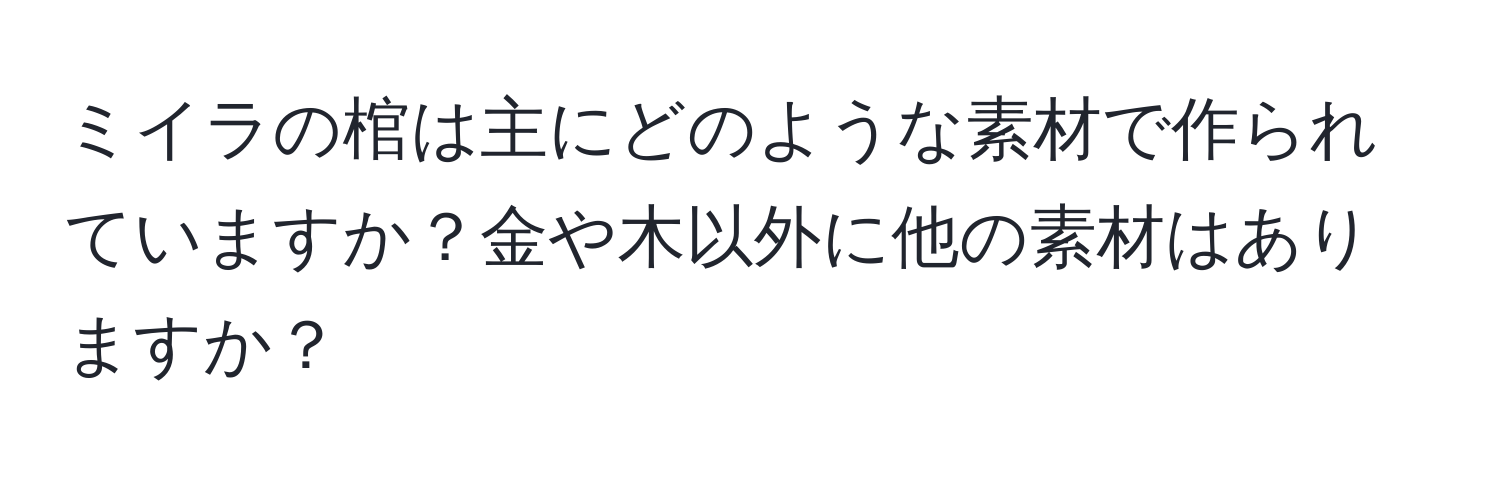 ミイラの棺は主にどのような素材で作られていますか？金や木以外に他の素材はありますか？