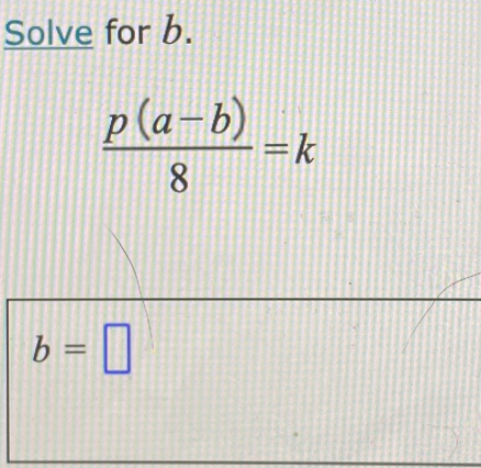 Solve for b.
 (p(a-b))/8 =k
b=□