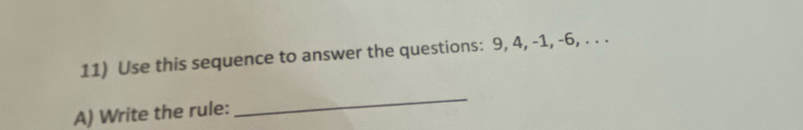 Use this sequence to answer the questions: 9, 4, -1, -6, . . . 
A) Write the rule: 
_