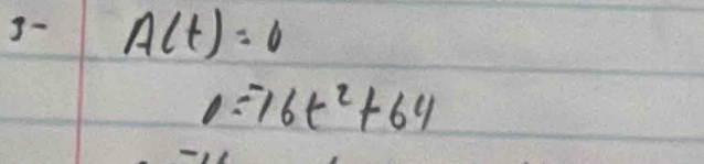 3- A(t)=0
0=-16t^2+64