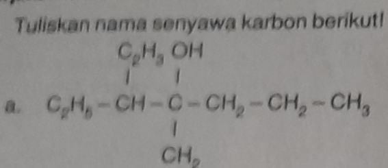 Tuliskan nama senyawa karbon berikut! 
a. C_2H_6-CH-C-CH_2-CH_2-CH_3