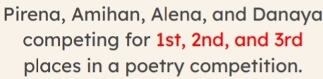 Pirena, Amihan, Alena, and Danaya 
competing for 1st, 2nd, and 3rd
places in a poetry competition.