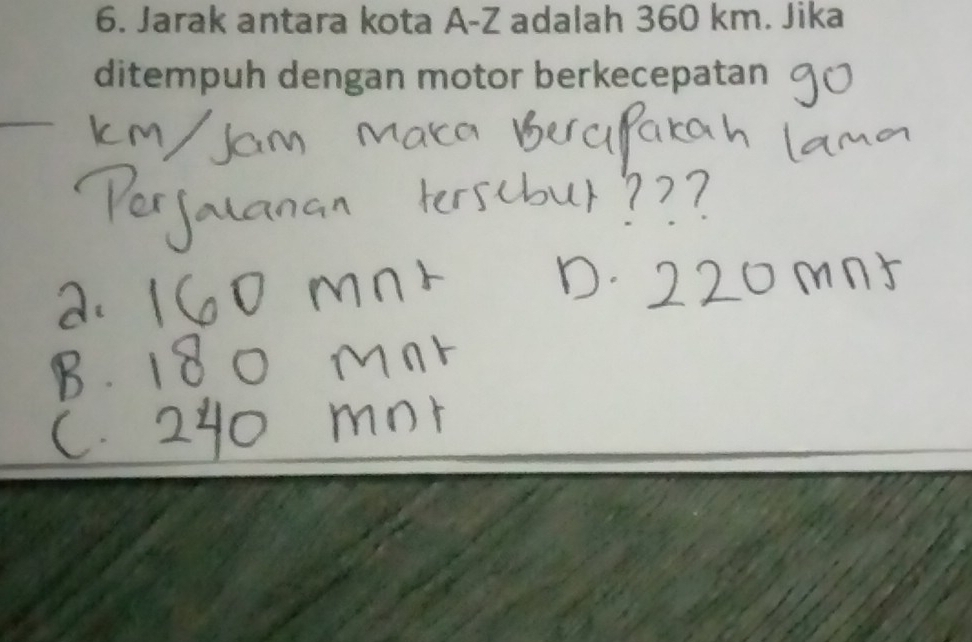 Jarak antara kota A-Z adalah 360 km. Jika 
ditempuh dengan motor berkecepatan 
_