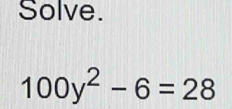 Solve.
100y^2-6=28