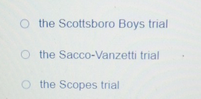 the Scottsboro Boys trial
the Sacco-Vanzetti trial
the Scopes trial