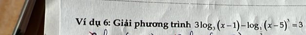 Ví dụ 6: Giải phương trình 3log _3(x-1)-log _3(x-5)^3=3