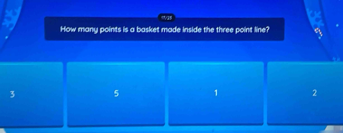 17/25 a
How many points is a basket made inside the three point line? a
3
5
1
2