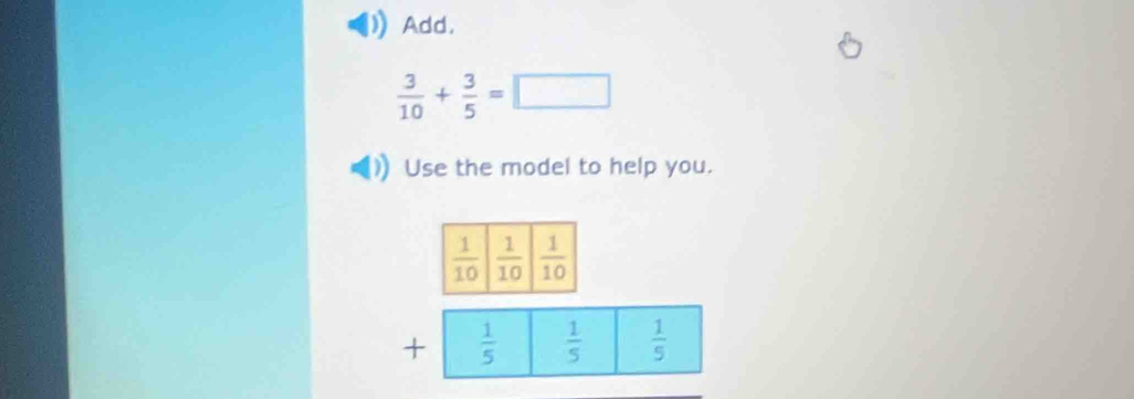 Add,
 3/10 + 3/5 =□
Use the model to help you.