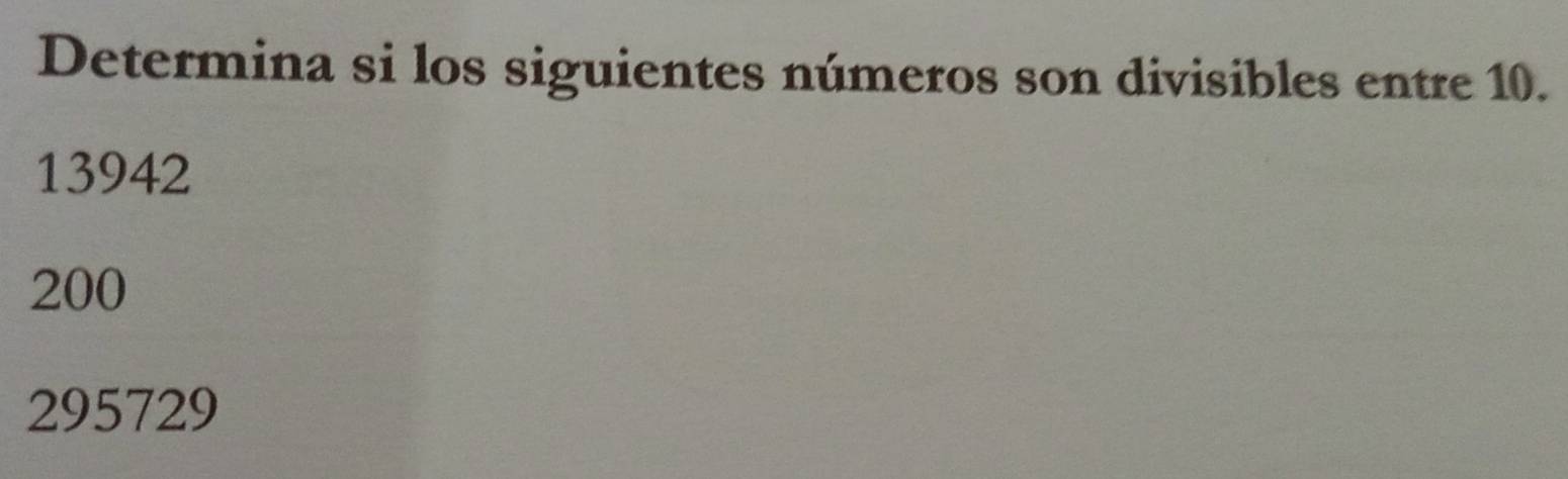 Determina si los siguientes números son divisibles entre 10.
13942
200
295729