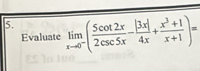 Evaluate limlimits _xto 0^-( 5cot 2x/2csc 5x - |3x|/4x + (x^3+1)/x+1 )=