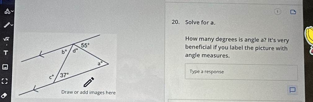 Solve for a.
How many degrees is angle a? It's very
beneficial if you label the picture with
angle measures.
Type a response