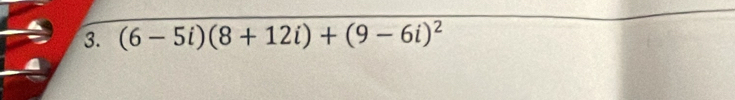 (6-5i)(8+12i)+(9-6i)^2