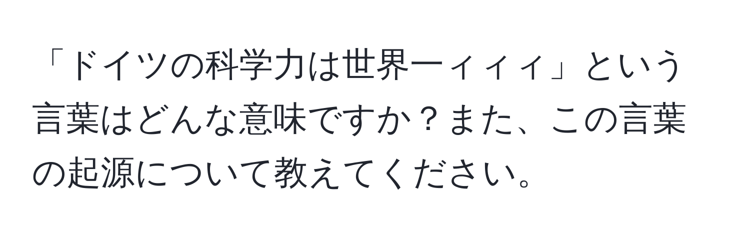 「ドイツの科学力は世界一ィィィ」という言葉はどんな意味ですか？また、この言葉の起源について教えてください。