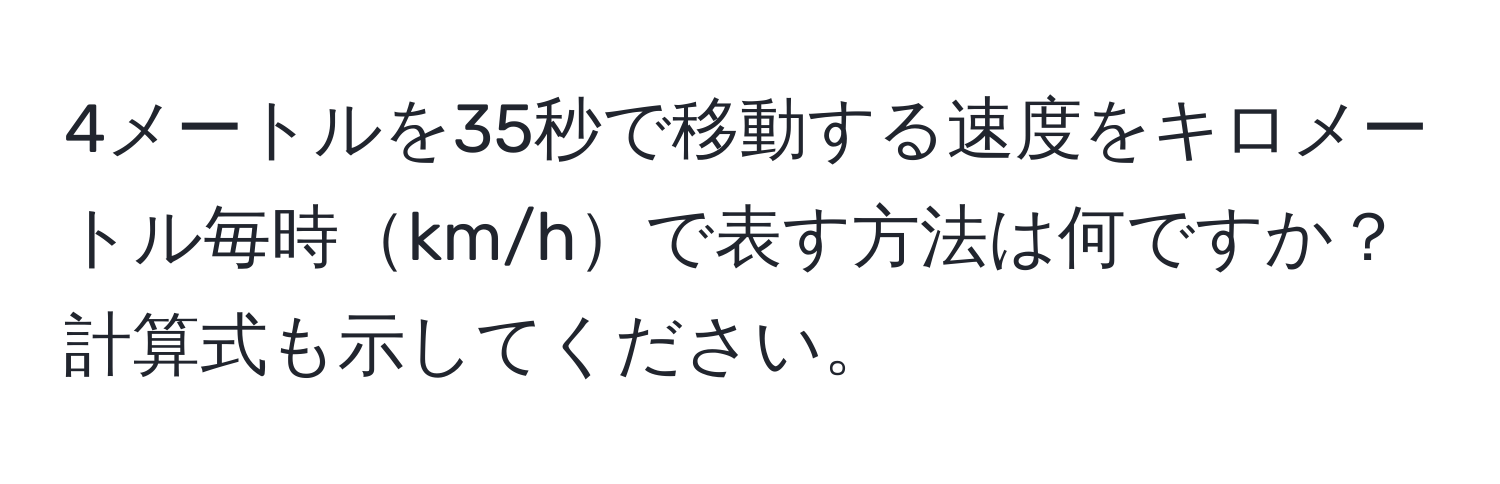 4メートルを35秒で移動する速度をキロメートル毎時km/hで表す方法は何ですか？計算式も示してください。