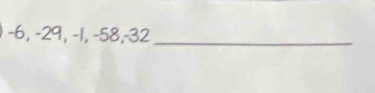 -6, -29, -1, -58, -32 _