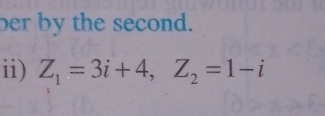 ber by the second. 
ii) Z_1=3i+4, Z_2=1-i