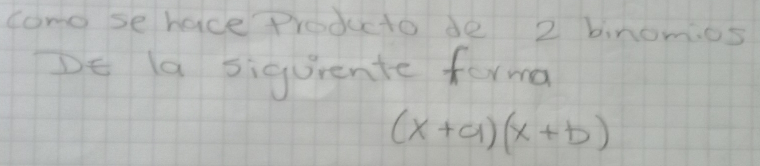 cono se hace Producto de 2 binom:os 
DE la sigurente forma
(x+a)(x+b)