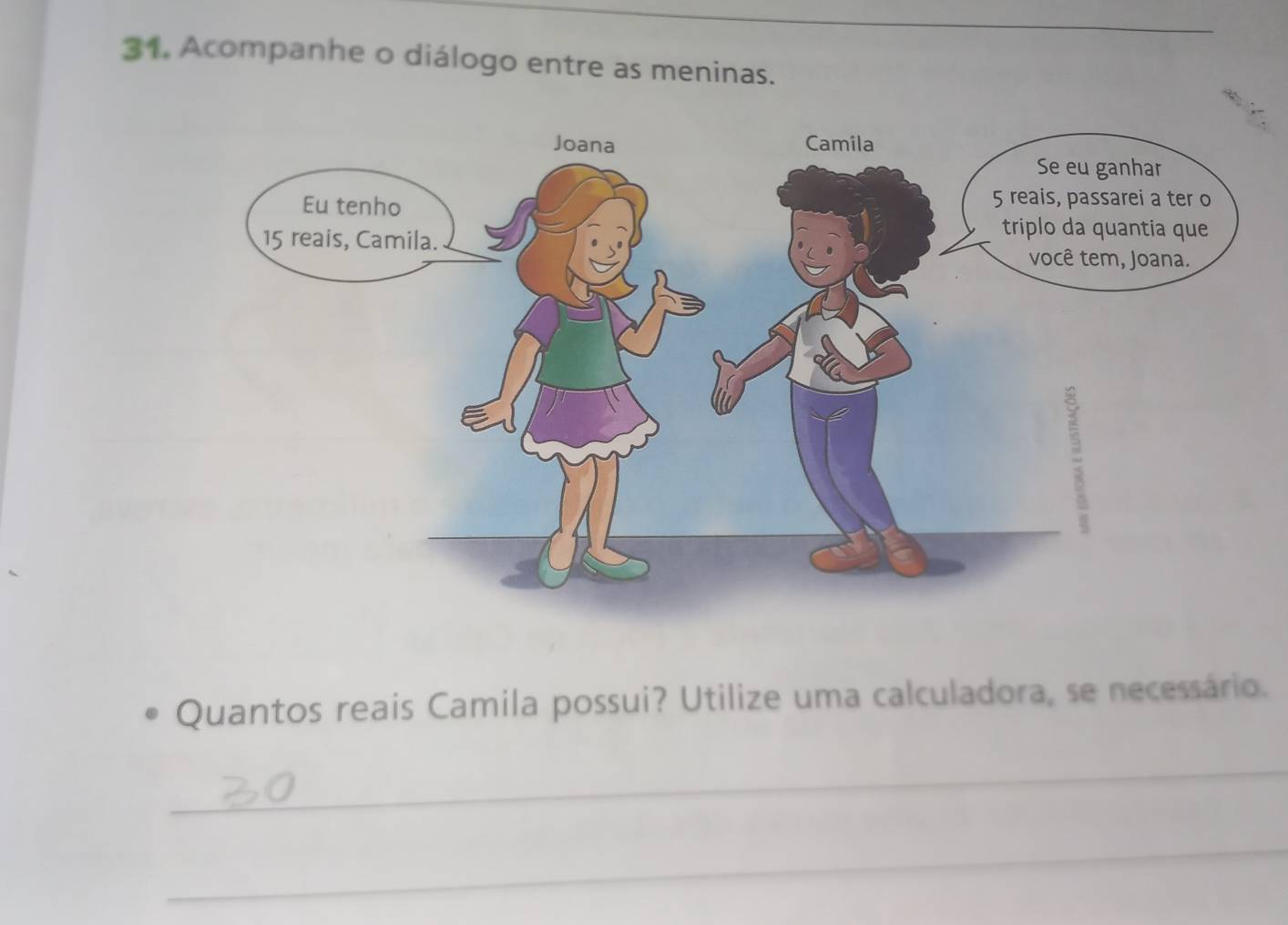 Acompanhe o diálogo entre as meninas. 
Quantos reais Camila possui? Utilize uma calculadora, se necessário. 
_ 
_