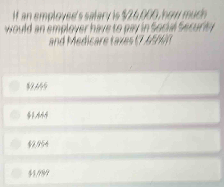 If an employed's salary is $26,000 how mudh 
would an employer have to pay in Social Securle 
a d e d e e
4AAA
N9GA
4/98/9