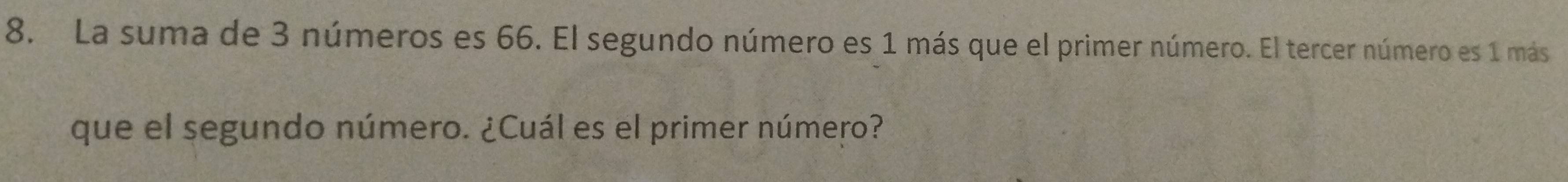 La suma de 3 números es 66. El segundo número es 1 más que el primer número. El tercer número es 1 más 
que el segundo número. ¿Cuál es el primer número?