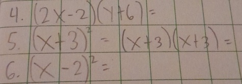 (2x-2)(y+6)=
(x+3)^2=(x+3)(x+3)=
6. (x-2)^2=