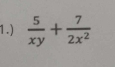 1.)  5/xy + 7/2x^2 