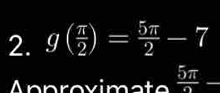 g( π /2 )= 5π /2 -7
Anproximate  5π /2 