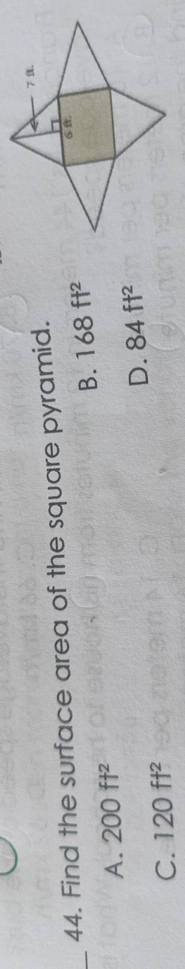Find the surface area of the square pyramid.
_
B. 168ft^2
A. 200ft^2
D. 84ft^2
C. 120ft^2